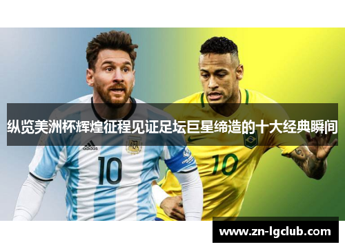 纵览美洲杯辉煌征程见证足坛巨星缔造的十大经典瞬间