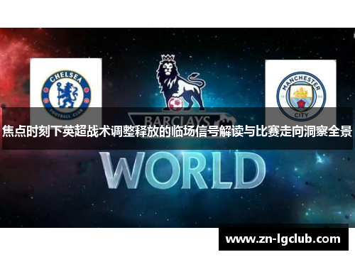 焦点时刻下英超战术调整释放的临场信号解读与比赛走向洞察全景