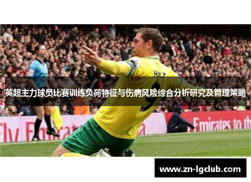 英超主力球员比赛训练负荷特征与伤病风险综合分析研究及管理策略
