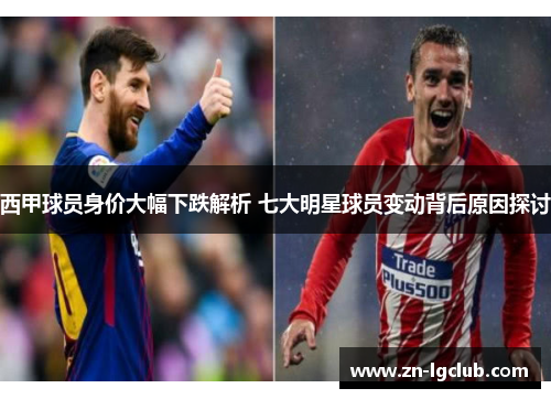 西甲球员身价大幅下跌解析 七大明星球员变动背后原因探讨