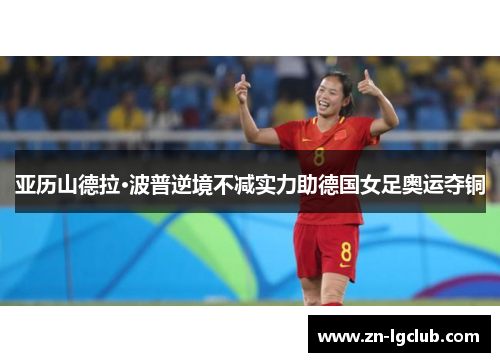 亚历山德拉·波普逆境不减实力助德国女足奥运夺铜