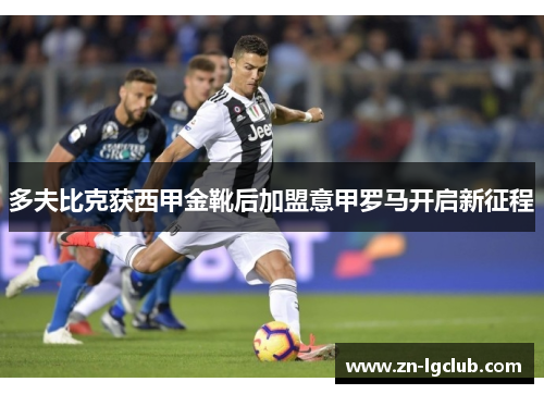 多夫比克获西甲金靴后加盟意甲罗马开启新征程