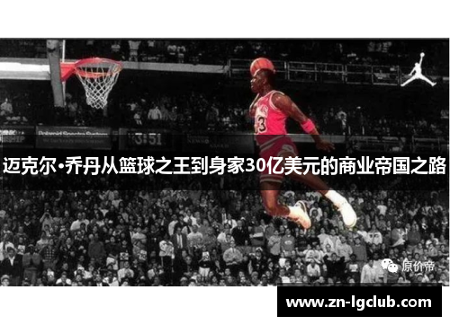 迈克尔·乔丹从篮球之王到身家30亿美元的商业帝国之路 迈克尔·乔丹从篮球之王到身家30亿美元的商业帝国之路