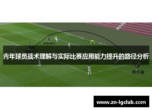 青年球员战术理解与实际比赛应用能力提升的路径分析